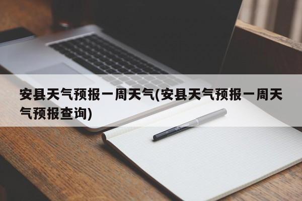 安县天气预报一周天气(安县天气预报一周天气预报查询)