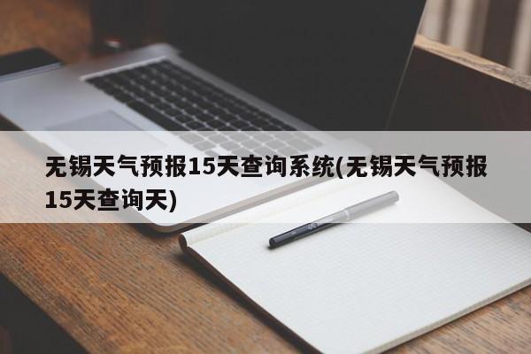 无锡天气预报15天查询系统(无锡天气预报15天查询天)