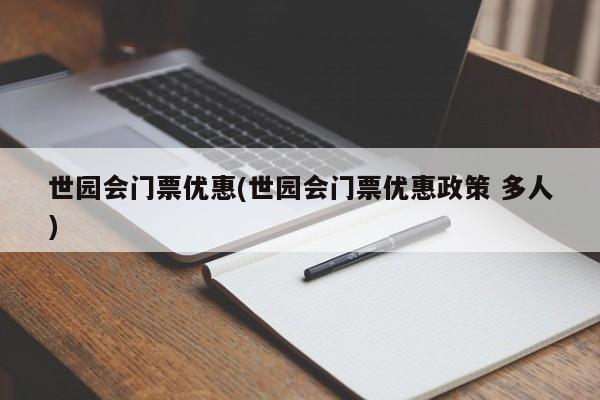 世园会门票优惠(世园会门票优惠政策 多人)