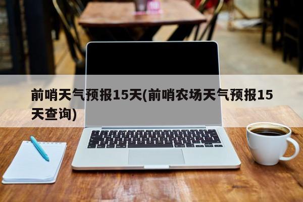 前哨天气预报15天(前哨农场天气预报15天查询) 第1张
