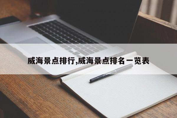 威海景点排行,威海景点排名一览表