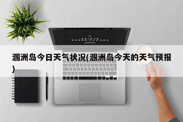 涠洲岛今日天气状况(涠洲岛今天的天气预报) 第1张