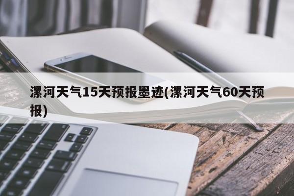 漯河天气15天预报墨迹(漯河天气60天预报) 第1张