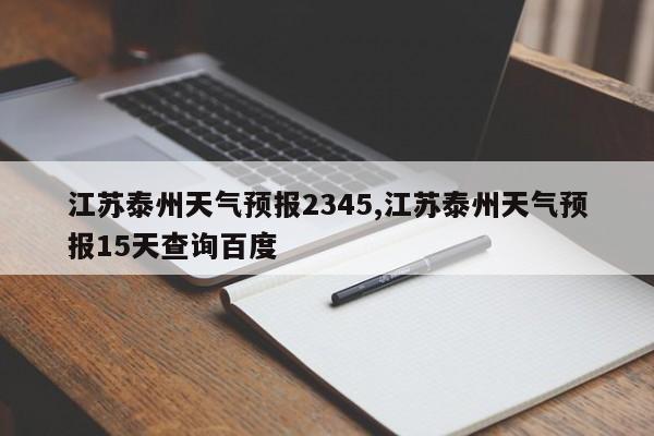 江苏泰州天气预报2345,江苏泰州天气预报15天查询百度