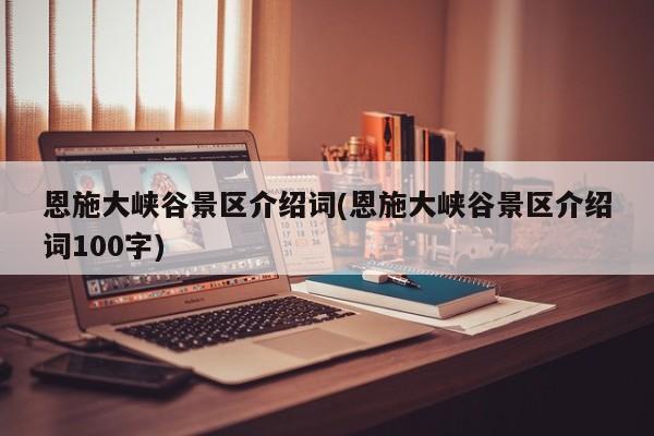恩施大峡谷景区介绍词(恩施大峡谷景区介绍词100字) 第1张