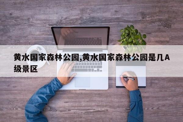 黄水国家森林公园,黄水国家森林公园是几A级景区