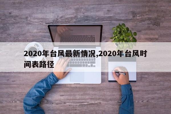 2020年台风最新情况,2020年台风时间表路径 第1张
