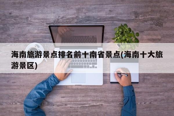 海南旅游景点排名前十南省景点(海南十大旅游景区) 第1张