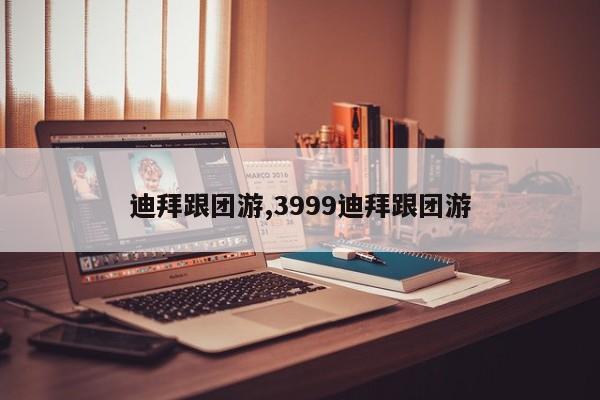 迪拜跟团游,3999迪拜跟团游