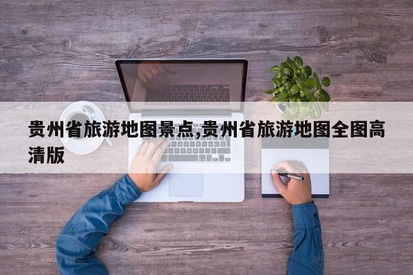 贵州省旅游地图景点,贵州省旅游地图全图高清版