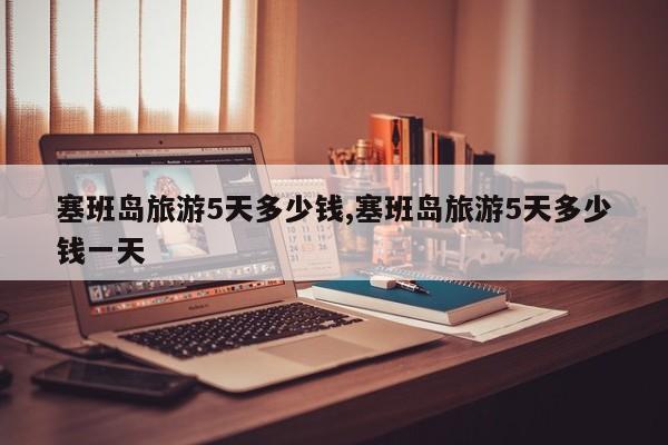 塞班岛旅游5天多少钱,塞班岛旅游5天多少钱一天