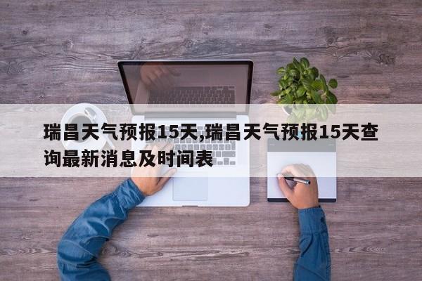 瑞昌天气预报15天,瑞昌天气预报15天查询最新消息及时间表 第1张