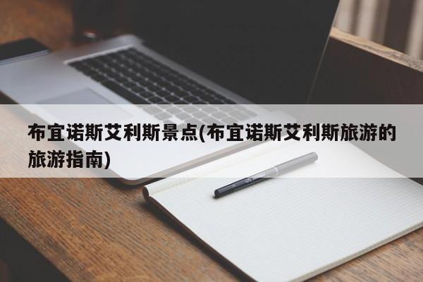 布宜诺斯艾利斯景点(布宜诺斯艾利斯旅游的旅游指南)