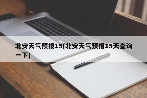 北安天气预报15(北安天气预报15天查询一下) 第1张