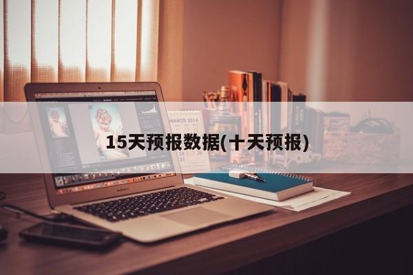 15天预报数据(十天预报) 第1张