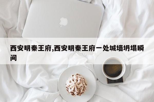 西安明秦王府,西安明秦王府一处城墙坍塌瞬间