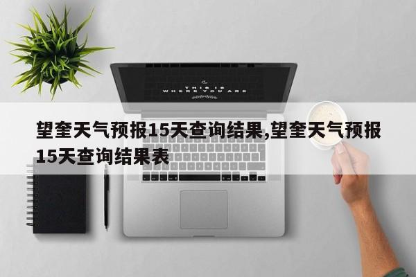 望奎天气预报15天查询结果,望奎天气预报15天查询结果表 第1张