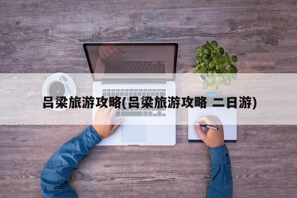 吕梁旅游攻略(吕梁旅游攻略 二日游)