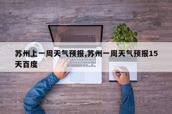 苏州上一周天气预报,苏州一周天气预报15天百度 第1张