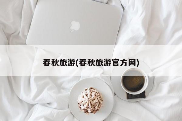 春秋旅游(春秋旅游官方网)