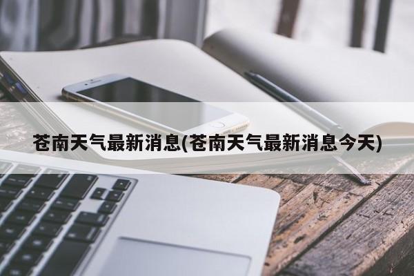 苍南天气最新消息(苍南天气最新消息今天) 第1张