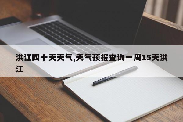 洪江四十天天气,天气预报查询一周15天洪江 第1张