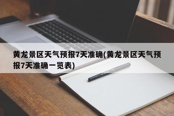 黄龙景区天气预报7天准确(黄龙景区天气预报7天准确一览表) 第1张