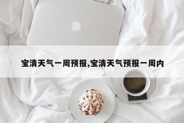 宝清天气一周预报,宝清天气预报一周内 第1张
