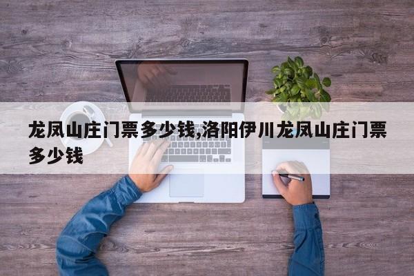 龙凤山庄门票多少钱,洛阳伊川龙凤山庄门票多少钱