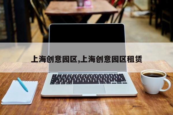 上海创意园区,上海创意园区租赁