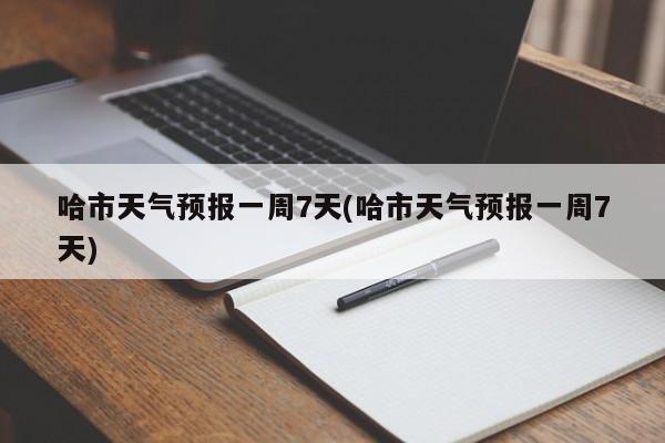 哈市天气预报一周7天(哈市天气预报一周7天) 第1张
