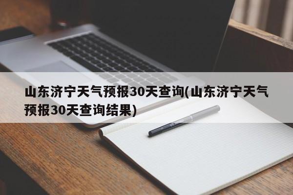 山东济宁天气预报30天查询(山东济宁天气预报30天查询结果)