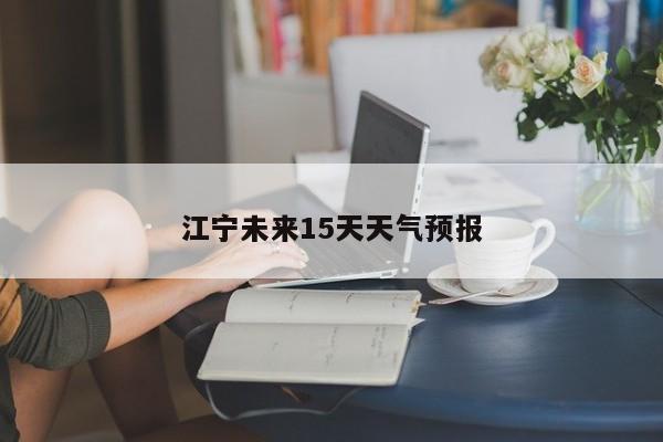 江宁未来15天天气预报