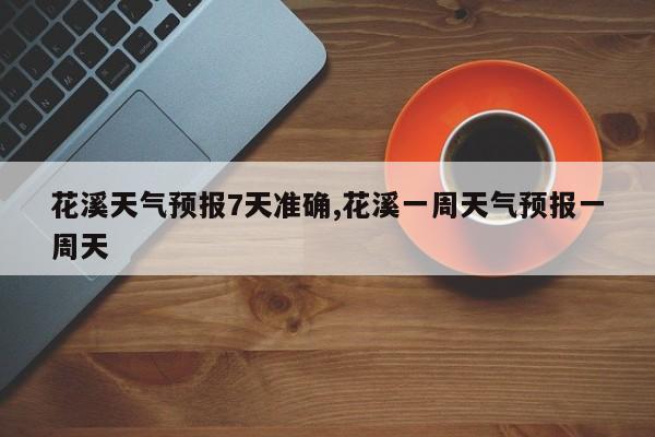 花溪天气预报7天准确,花溪一周天气预报一周天
