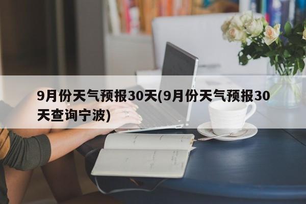 9月份天气预报30天(9月份天气预报30天查询宁波)