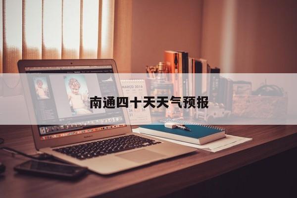 南通四十天天气预报 第1张