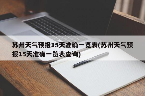 苏州天气预报15天准确一览表(苏州天气预报15天准确一览表查询)