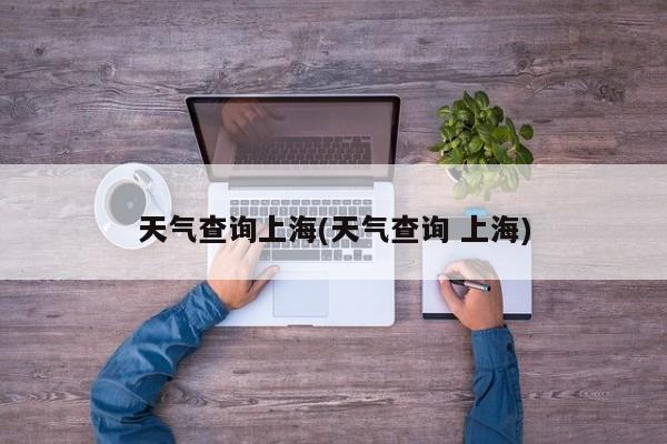 天气查询上海(天气查询 上海)