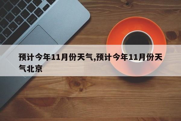 预计今年11月份天气,预计今年11月份天气北京