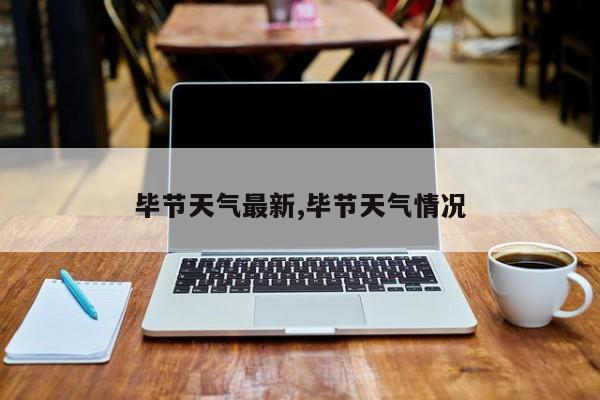 毕节天气最新,毕节天气情况