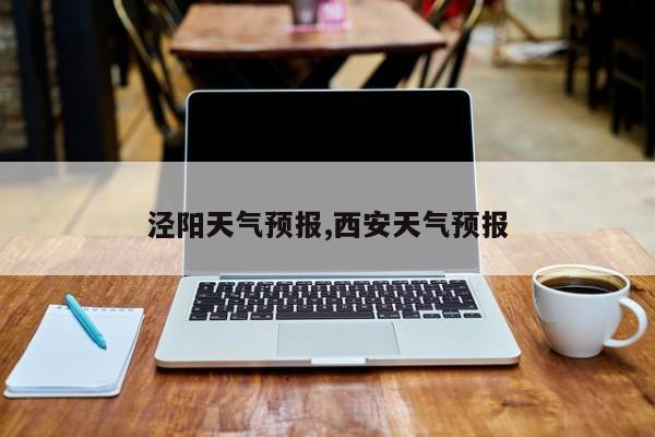 泾阳天气预报,西安天气预报