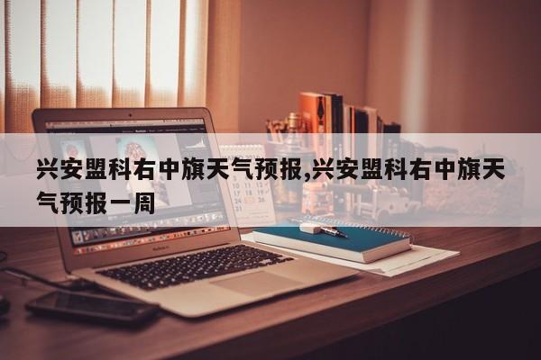 兴安盟科右中旗天气预报,兴安盟科右中旗天气预报一周